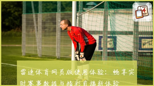 雷速体育网页版使用体验：畅享实时赛事数据与精彩直播新体验