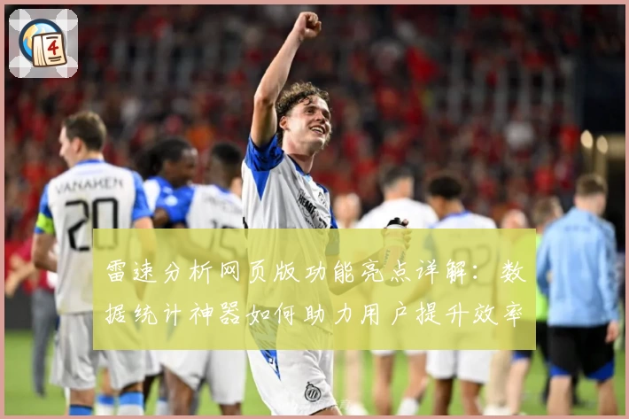 雷速分析网页版功能亮点详解：数据统计神器如何助力用户提升效率