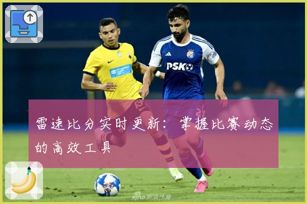 雷速比分实时更新：掌握比赛动态的高效工具