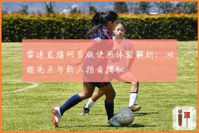 雷速直播网页版使用体验解析:功能亮点与新人指南揭秘