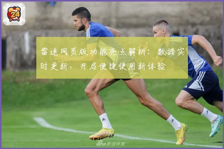 雷速网页版功能亮点解析:数据实时更新,开启便捷使用新体验
