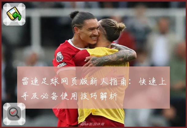 雷速足球网页版新人指南：快速上手及必备使用技巧解析
