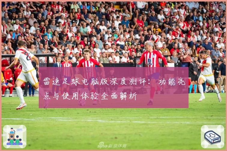 雷速足球电脑版深度测评:功能亮点与使用体验全面解析