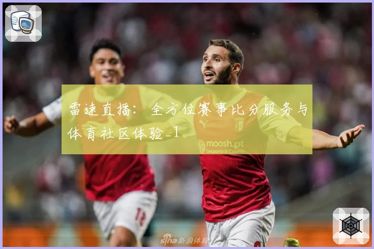 雷速直播：全方位赛事比分服务与体育社区体验_1