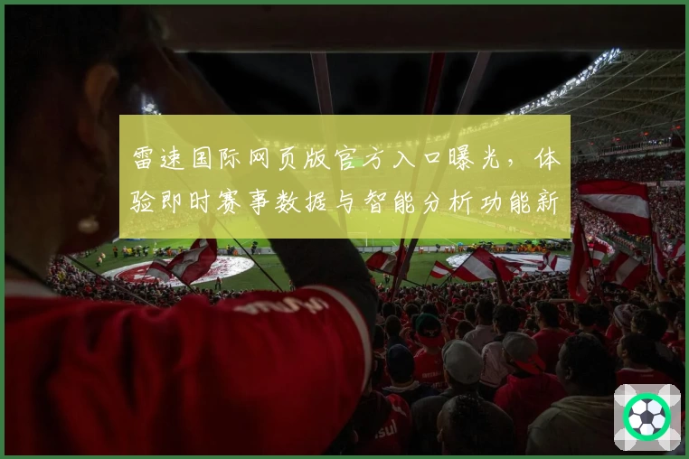 雷速国际网页版官方入口曝光，体验即时赛事数据与智能分析功能新亮点！