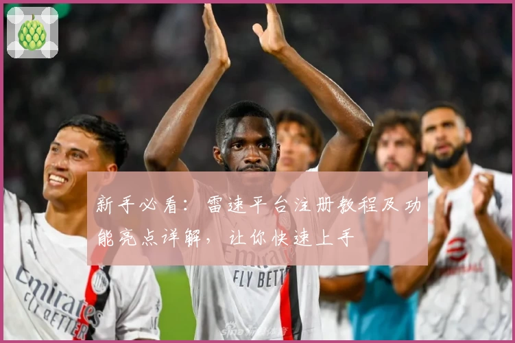 新手必看:雷速平台注册教程及功能亮点详解,让你快速上手