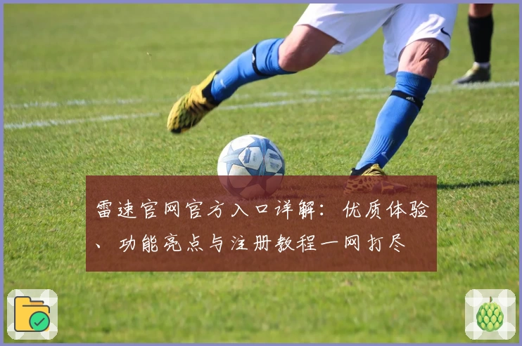 雷速官网官方入口详解：优质体验、功能亮点与注册教程一网打尽