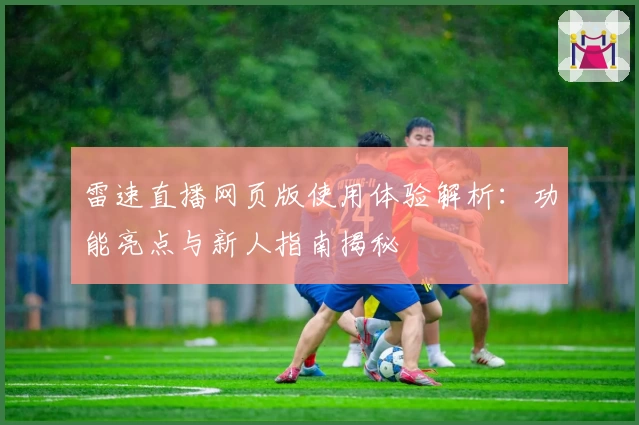 雷速直播网页版使用体验解析：功能亮点与新人指南揭秘