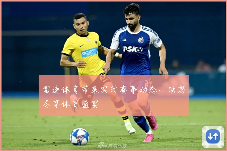 雷速体育带来实时赛事动态，助您尽享体育盛宴