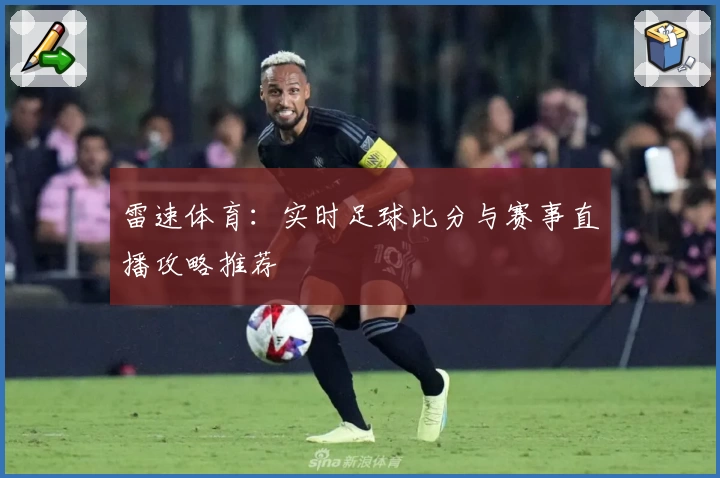 雷速体育：实时足球比分与赛事直播攻略推荐