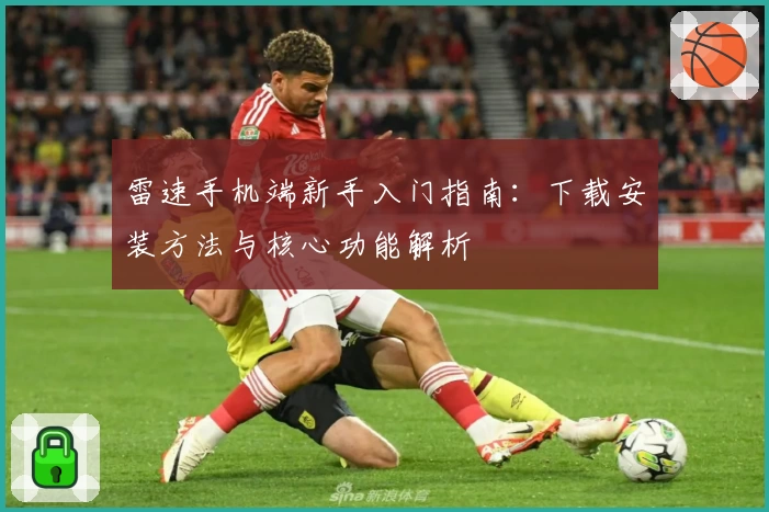 雷速手机端新手入门指南：下载安装方法与核心功能解析