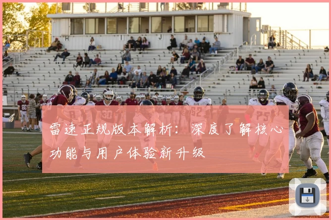 雷速正规版本解析：深度了解核心功能与用户体验新升级