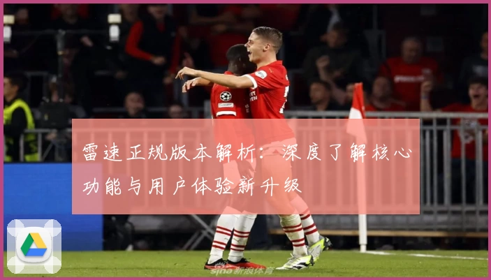 雷速正规版本解析：深度了解核心功能与用户体验新升级