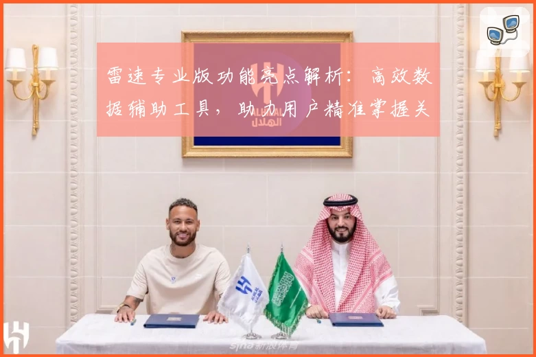 雷速专业版功能亮点解析：高效数据辅助工具，助力用户精准掌握关键信息
