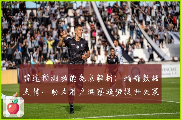 雷速预测功能亮点解析：精确数据支持，助力用户洞察趋势提升决策力