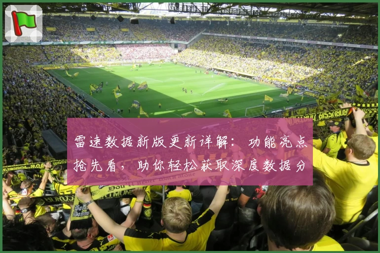 雷速数据新版更新详解：功能亮点抢先看，助你轻松获取深度数据分析