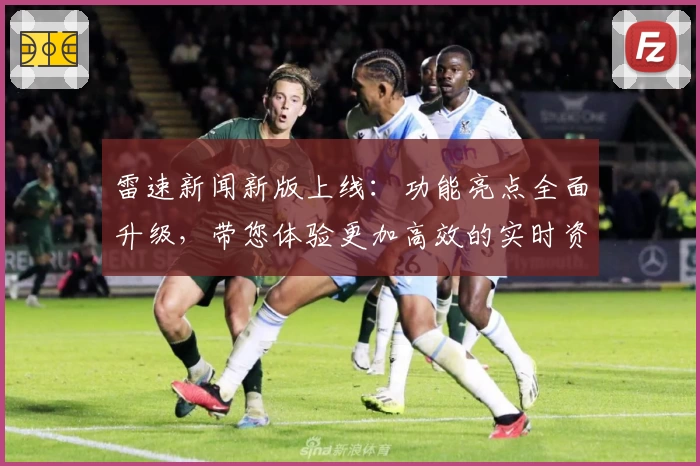 雷速新闻新版上线：功能亮点全面升级，带您体验更加高效的实时资讯服务
