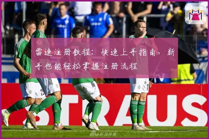 雷速注册教程:快速上手指南,新手也能轻松掌握注册流程
