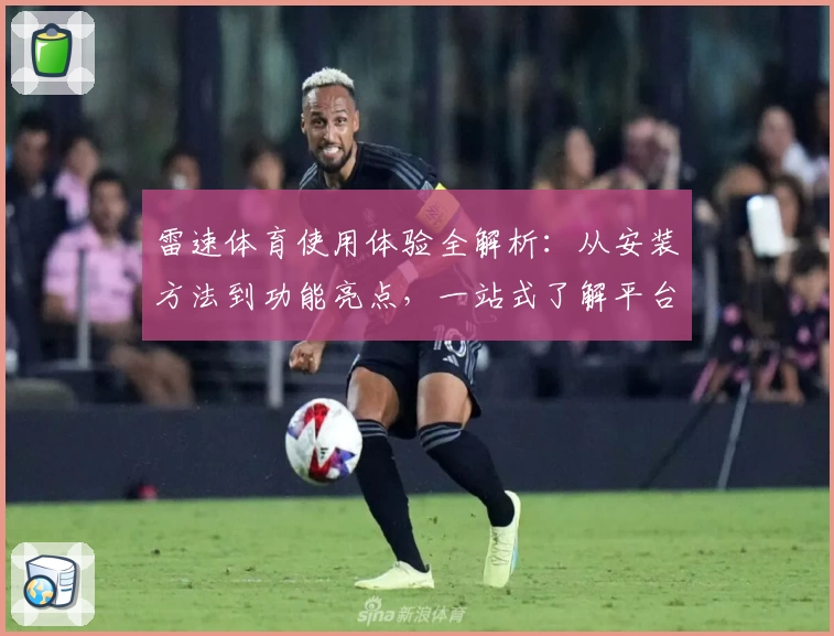 雷速体育使用体验全解析：从安装方法到功能亮点，一站式了解平台魅力