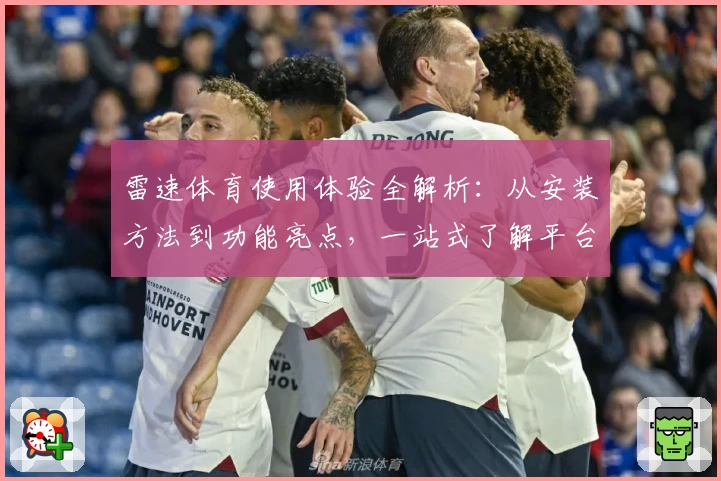 雷速体育使用体验全解析：从安装方法到功能亮点，一站式了解平台魅力
